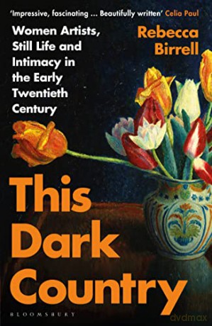 This Dark Country: Women Artists, Still Life and Intimacy in the Early Twentieth Century - Rebecca Birrell [KSIĄŻKA]