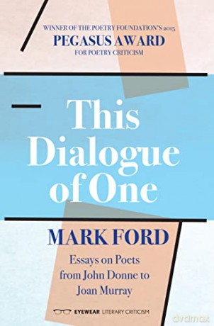 This Dialogue of one: Essays on Poets from John Donne to: Essays on Poets from John Donne to Joan Murray - Mark Ford [KSIĄŻKA]