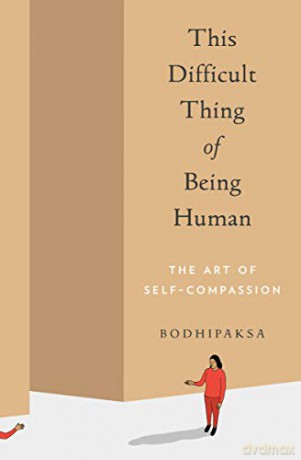 This Difficult Thing of Being Human: The Art of Self-Compassion - Bodhipaksa [KSIĄŻKA]