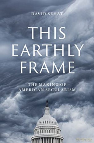 This Earthly Frame: The Making of American Secularism - David Sehat [KSIĄŻKA]