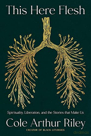 This Here Flesh: Spirituality, Liberation and the Stories that Make Us [KSIĄŻKA]