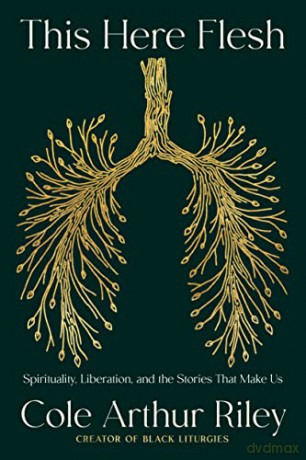 This Here Flesh: Spirituality, Liberation, and the Stories That Make Us - Cole Arthur Riley [KSIĄŻKA]