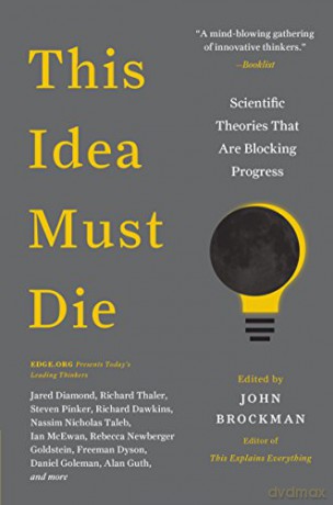 This Idea Must Die: Scientific Theories That Are Blocking Progress (Edge Question Series) - John Brockman [KSIĄŻKA]