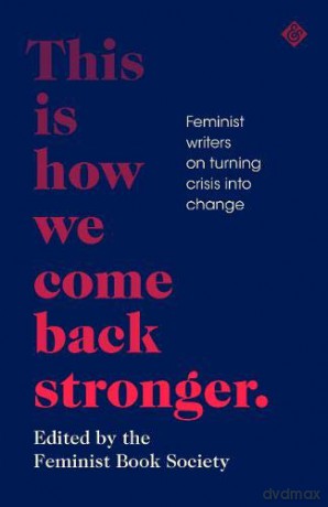 This Is How We Come Back Stronger: Feminist Writers On Turning Crisis Into Change - Feminist Book Society [KSIĄŻKA]