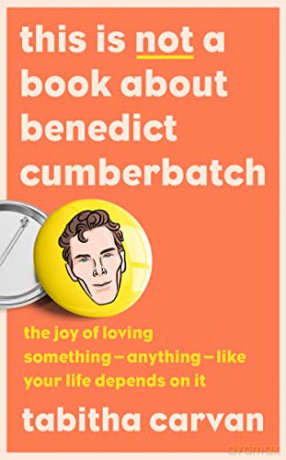 This is Not a Book About Benedict Cumberbatch: The Joy of Loving Something - Anything - Like Your Life Depends on it - Tabitha Carvan [KSIĄŻKA]