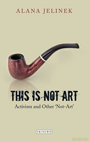 This is Not Art: Activism and Other 'Not-Art' - Alana Jelinek [KSIĄŻKA]