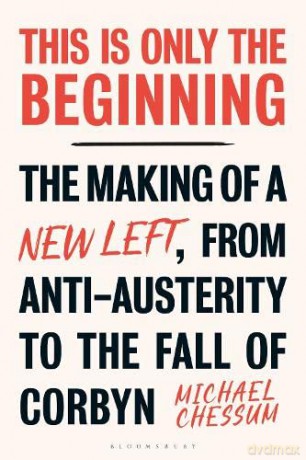 This is Only the Beginning: The Making of a New Left, From Anti-Austerity to the Fall of Corbyn - Michael Chessum [KSIĄŻKA]