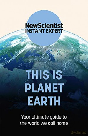 This is Planet Earth: Your ultimate guide to the world we call home (New Scientist Instant Expert) - New Scientist [KSIĄŻKA]