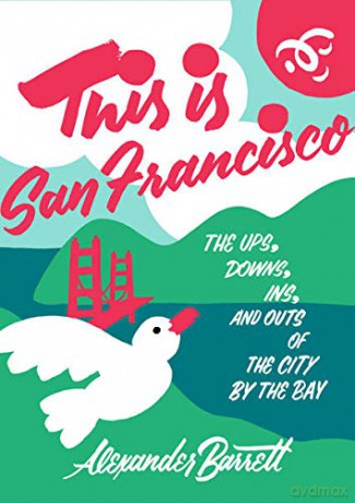 This Is San Francisco: The Ups, Downs, In and Outs of the City by the Bay (Travel) - Alexander Barrett [KSIĄŻKA]