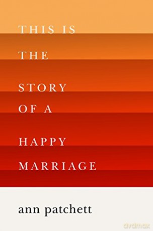 This Is the Story of a Happy Marriage - Ann Patchett [KSIĄŻKA]