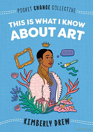 This Is What I Know About Art (Pocket Change Collective) - Kimberly Drew [KSIĄŻKA]