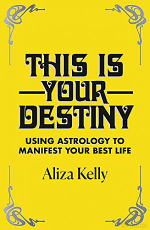 This Is Your Destiny: Using Astrology to Manifest Your Best Life - Aliza Kelly [KSIĄŻKA]