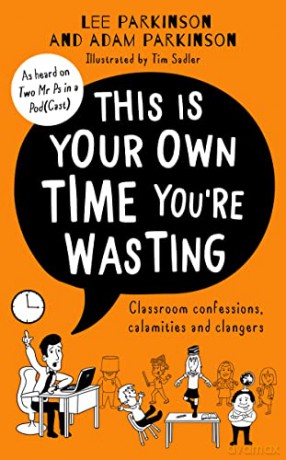 This Is Your Own Time You're Wasting: Classroom Confessions, Calamities and Clangers. THE SUNDAY TIMES BESTSELLER - Lee Parkinson [KSIĄŻKA]