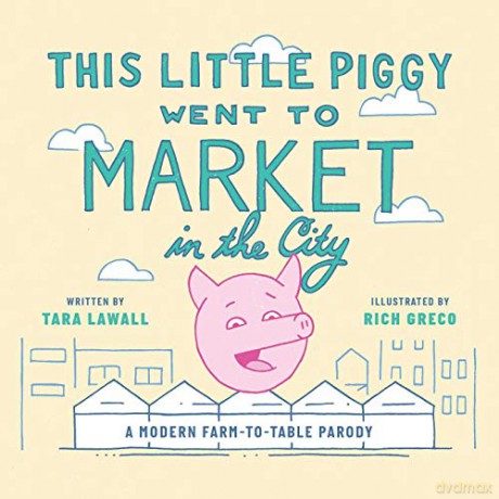 This Little Piggy Went to Market in the City: A Modern Farm-To-Table Parody - Tara Lawall [KSIĄŻKA]