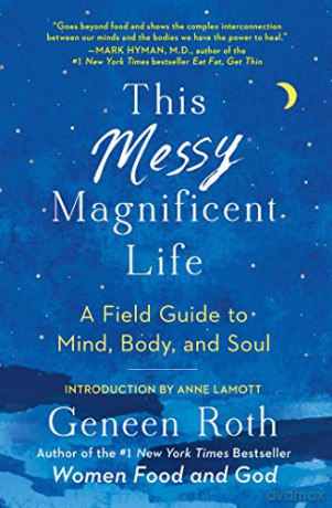 This Messy Magnificent Life: A Field Guide to Mind, Body, and Soul - Geneen Roth [KSIĄŻKA]