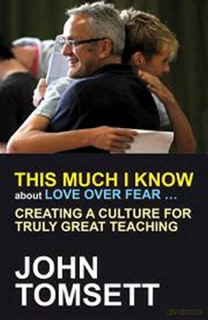 This Much I Know about Love Over Fear: Creating a culture of truly great teaching: Creating a culture for truly great teaching - John Tomsett [KSIĄŻKA]