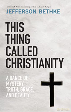 This Thing Called Christianity: A Dance of Mystery, Grace, and Beauty - Jefferson Bethke [KSIĄŻKA]