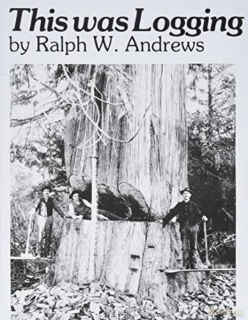 This Was Logging (Drama Inteh Northwest Timber Country): Drama in the Northwest Timber Country - Ralph W. Andrews [KSIĄŻKA]