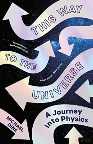 This Way to the Universe: A Journey into Physics - Michael Dine [KSIĄŻKA]