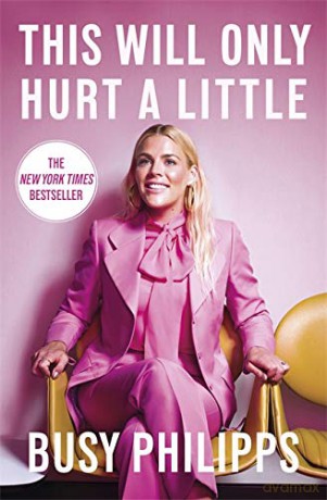 This Will Only Hurt a Little: The New York Times Bestseller - Busy Philipps [KSIĄŻKA]