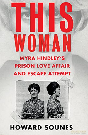 This Woman: Myra Hindley's Prison Love Affair and Escape Attempt - Howard Sounes [KSIĄŻKA]