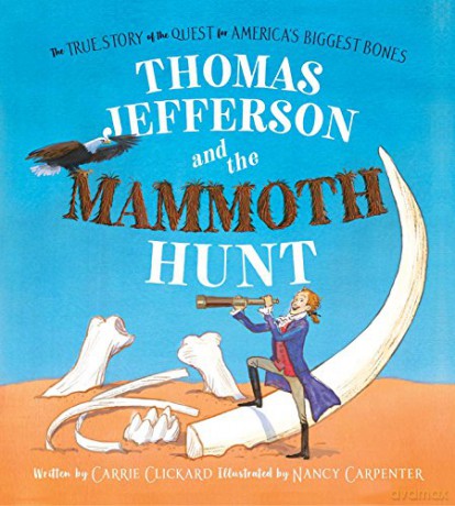 Thomas Jefferson and the Mammoth Hunt: The True Story of the Quest for America's Biggest Bones - Carrie Clickard [KSIĄŻKA]