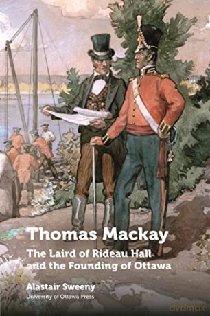 Thomas Mackay: The Laird of Rideau Hall and the Founding of Ottawa (Regional Studies) - Alastair Sweeny [KSIĄŻKA]