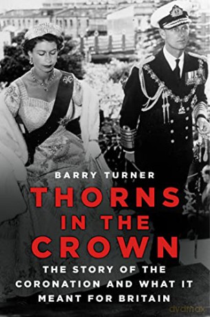Thorns in the Crown: The Story of the Coronation and what it Meant for Britain - Barry Turner [KSIĄŻKA]
