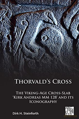Thorvald's Cross: The Viking-Age Cross-Slab 'Kirk Andreas MM 128' and Its Iconography - Dick H. Steinforth [KSIĄŻKA]