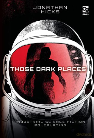 Those Dark Places: Industrial Science Fiction Roleplaying (Osprey Roleplaying) - Jonathan Hicks [KSIĄŻKA]