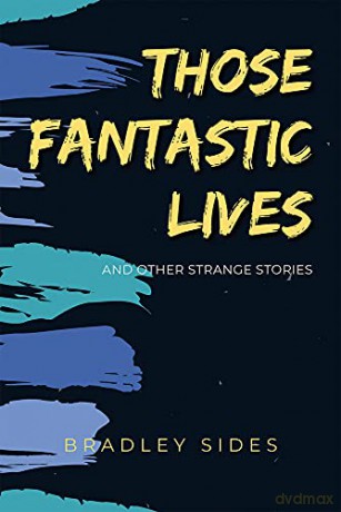Those Fantastic Lives: and Other Strange Stories - Bradley Sides [KSIĄŻKA]