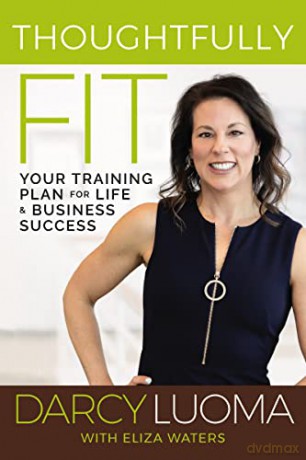 Thoughtfully Fit: Your Training Plan for Life and Business Success - Darcy Luoma [KSIĄŻKA]