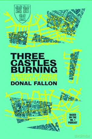 Three Castles Burning: A History of Dublin in Twelve Streets - Donal Fallon [KSIĄŻKA]