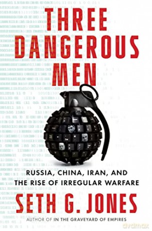 Three Dangerous Men: Russia, China, Iran and the Rise of Irregular Warfare - Seth G. Jones [KSIĄŻKA]