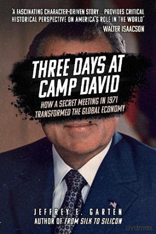 Three Days at Camp David: How a Secret Meeting in 1971 Transformed the Global Economy - Jeffrey E. Garten [KSIĄŻKA]