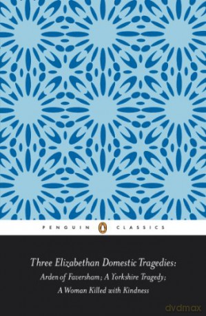 Three Elizabethan Domestic Tragedies: Arden of Faversham; a Yorkshire Tragedy; a Woman Killed with Kindness - Keith Sturgess [KSIĄŻKA]