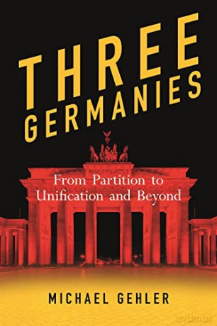 Three Germanies: From Partition to Unification and Beyond, Second Expanded Edition - Michael Gehler [KSIĄŻKA]