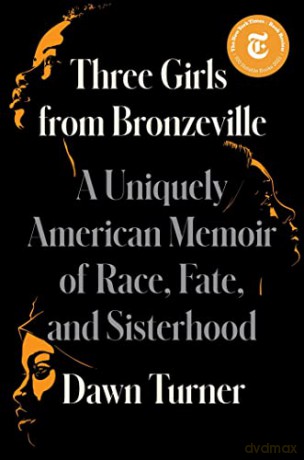 Three Girls from Bronzeville: A Uniquely American Memoir of Race, Fate, and Sisterhood - Dawn Turner [KSIĄŻKA]