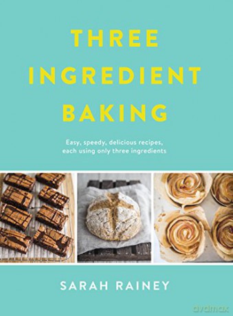 Three Ingredient Baking: Incredibly simple treats with minimal ingredients - Sarah Rainey [KSIĄŻKA]