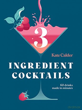 Three Ingredient Cocktails: 60 Drinks Made in Minutes (and Snacks to Go with Them) (Hardie Grant Books) - Kate Calder [KSIĄŻKA]