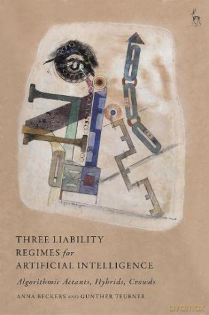 Three Liability Regimes for Artificial Intelligence: Algorithmic Actants, Hybrids, Crowds - Gunther Teubner [KSIĄŻKA]