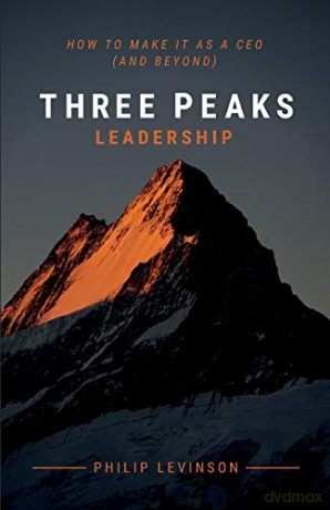 Three Peaks Leadership: How to make it as a CEO (and beyond) - Philip Levinson [KSIĄŻKA]