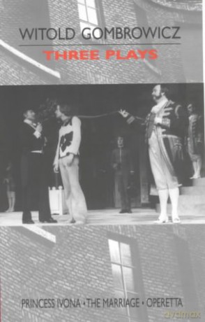 Three Plays: Princess Ivona, The Marriage and Operetta - Witold Gombrowicz [KSIĄŻKA]