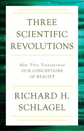 Three Scientific Revolutions: How They Transformed Our Conceptions of Reality (Gateway Bookshelf): 3 - Richard H. Schlagel [KSIĄŻKA]
