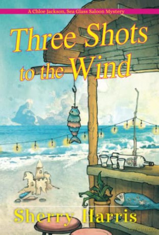 Three Shots to the Wind (A Chloe Jackson Sea Glass Saloon Mystery) - Sherry Harris [KSIĄŻKA]
