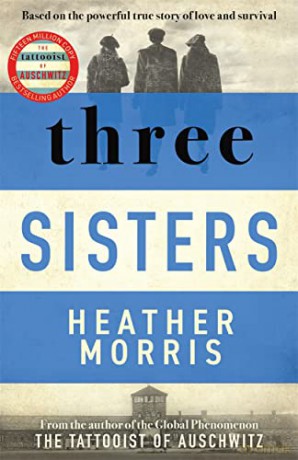Three Sisters: A TRIUMPHANT STORY OF LOVE AND SURVIVAL FROM THE AUTHOR OF THE TATTOOIST OF AUSCHWITZ - Heather Morris [KSIĄŻKA]