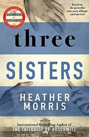Three Sisters: A TRIUMPHANT STORY OF LOVE AND SURVIVAL FROM THE AUTHOR OF THE TATTOOIST OF AUSCHWITZ - Heather Morris [KSIĄŻKA]