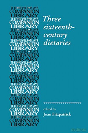Three sixteenth-century dietaries (Revels Plays Companion Library) - Joan Fitzpatrick [KSIĄŻKA]