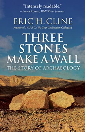 Three Stones Make a Wall: The Story of Archaeology - Eric H. Cline [KSIĄŻKA]