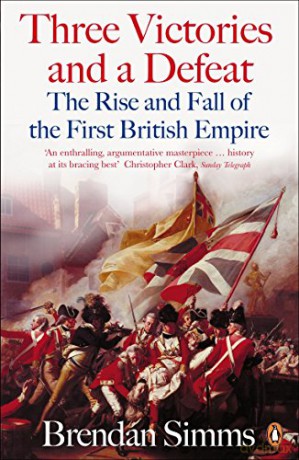 Three Victories and a Defeat: The Rise and Fall of the First British Empire, 1714-1783 - Brendan Simms [KSIĄŻKA]